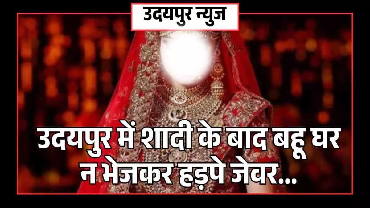 In Udaipur, instead of sending the daughter-in-law home after the marriage, her family members snatched her jewellery In Udaipur, instead of sending the daughter-in-law home after the marriage, her family members snatched her jewellery