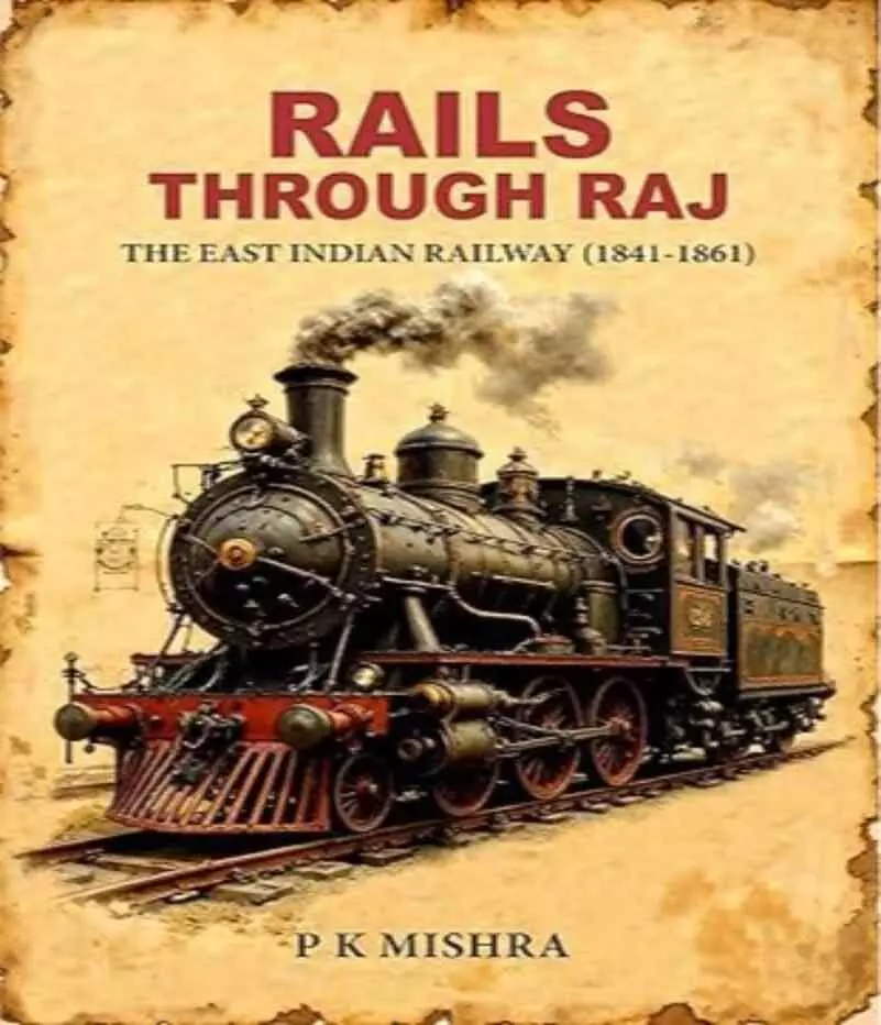 Rails through Raj: The East Indian Railway and the Making of Colonial India Rails through Raj: The East Indian Railway and the Making of Colonial India