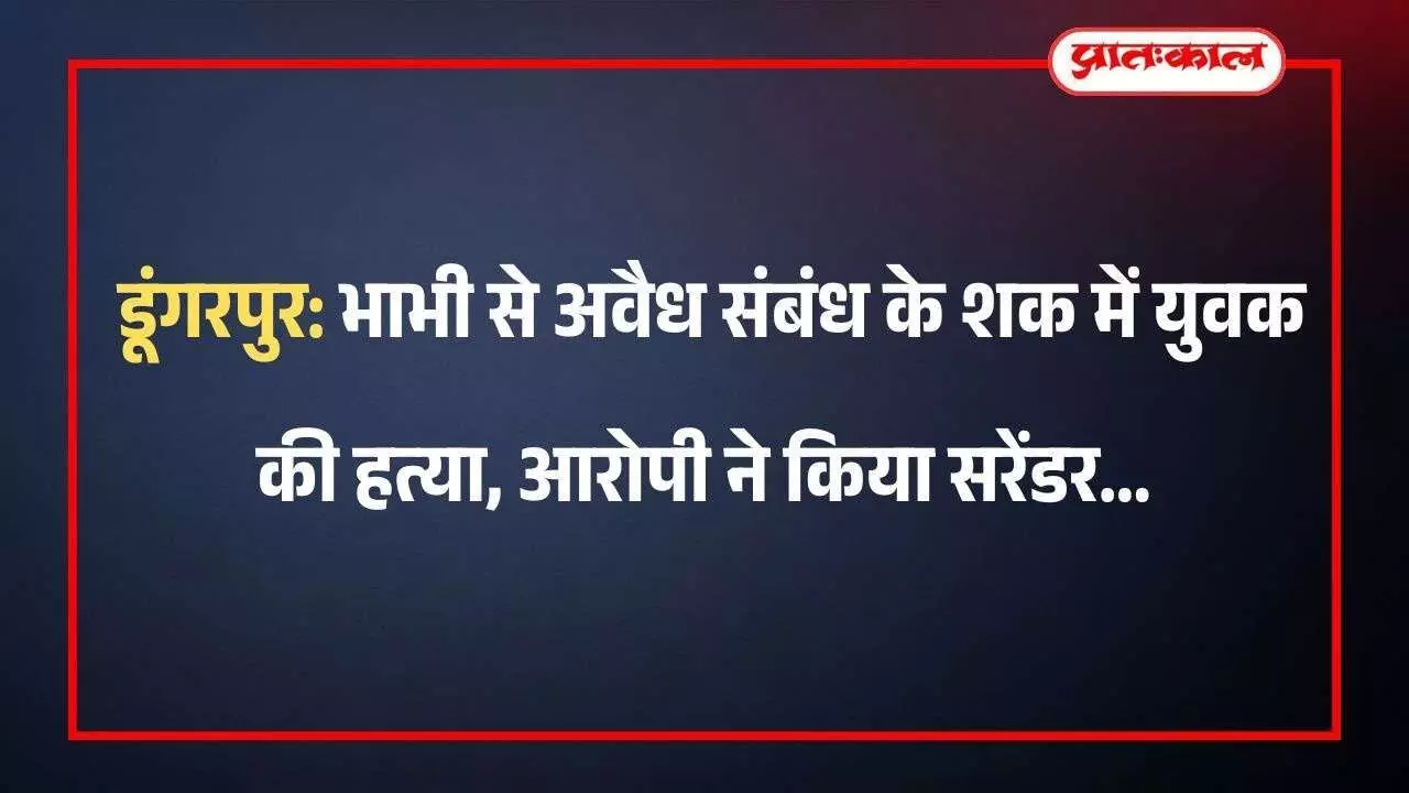 डूंगरपुर: भाभी से अवैध संबंध के शक में युवक की हत्या, आरोपी ने किया सरेंडर डूंगरपुर: भाभी से अवैध संबंध के शक में युवक की हत्या, आरोपी ने किया सरेंडर