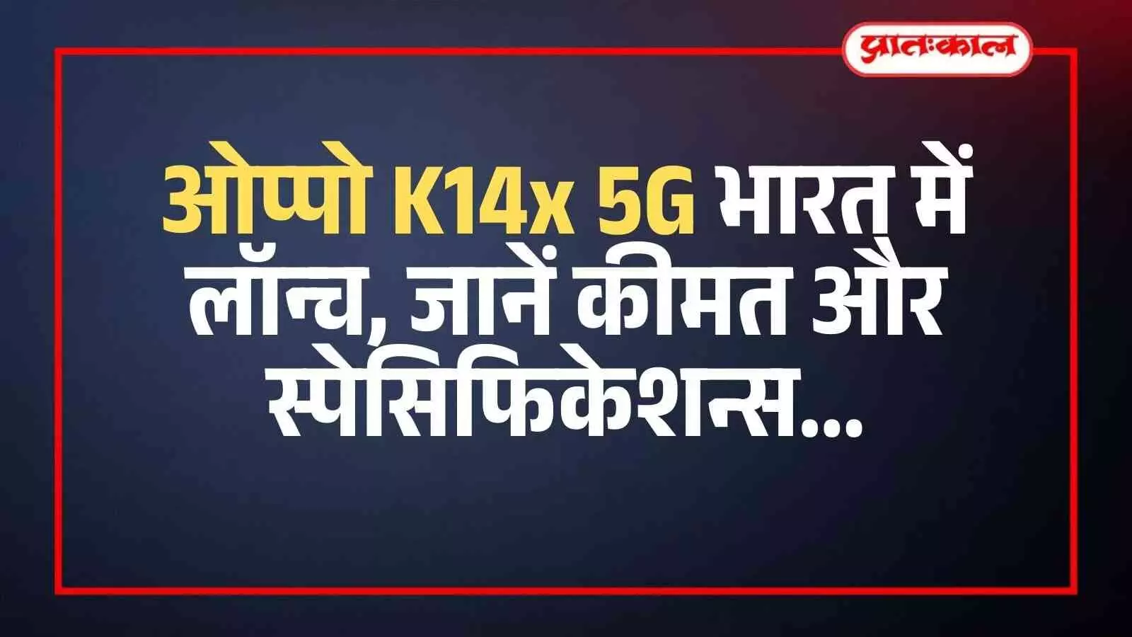 ओप्पो K14x 5G भारत में लॉन्च, जानें कीमत और स्पेसिफिकेशन्स