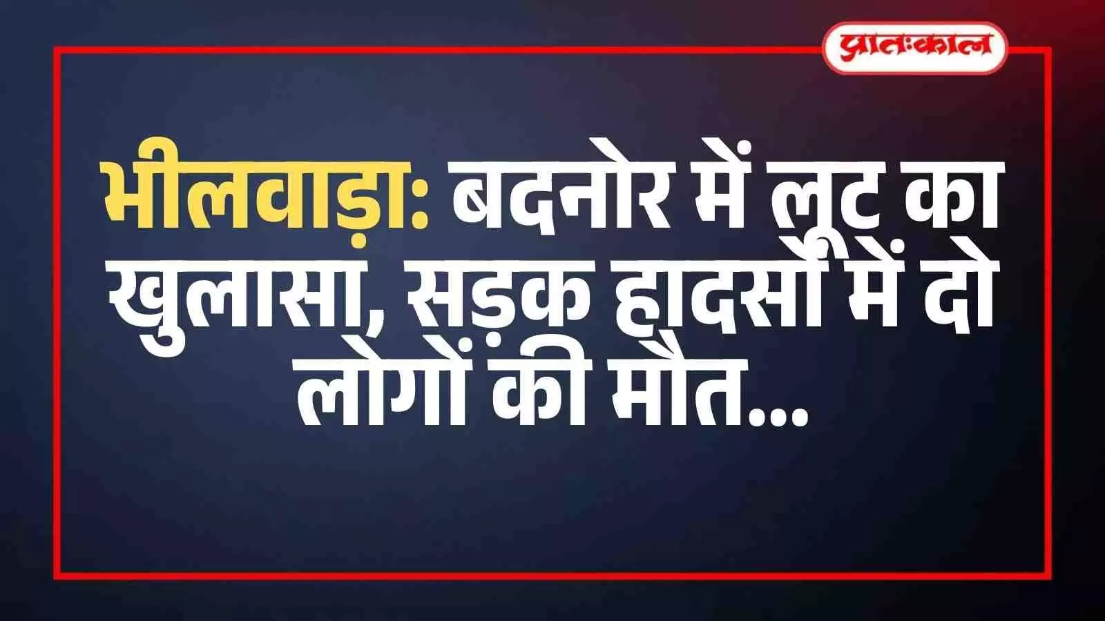 भीलवाड़ा: बदनोर में लूट का खुलासा, सड़क हादसों में दो लोगों की मौत भीलवाड़ा: बदनोर में लूट का खुलासा, सड़क हादसों में दो लोगों की मौत
