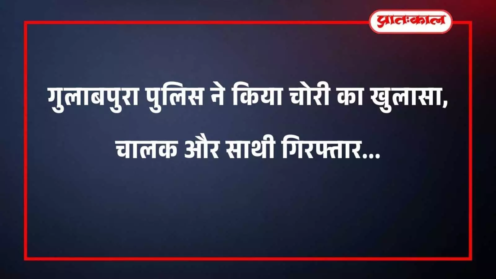 गुलाबपुरा पुलिस ने किया चोरी का खुलासा, चालक और साथी गिरफ्तार गुलाबपुरा पुलिस ने किया चोरी का खुलासा, चालक और साथी गिरफ्तार