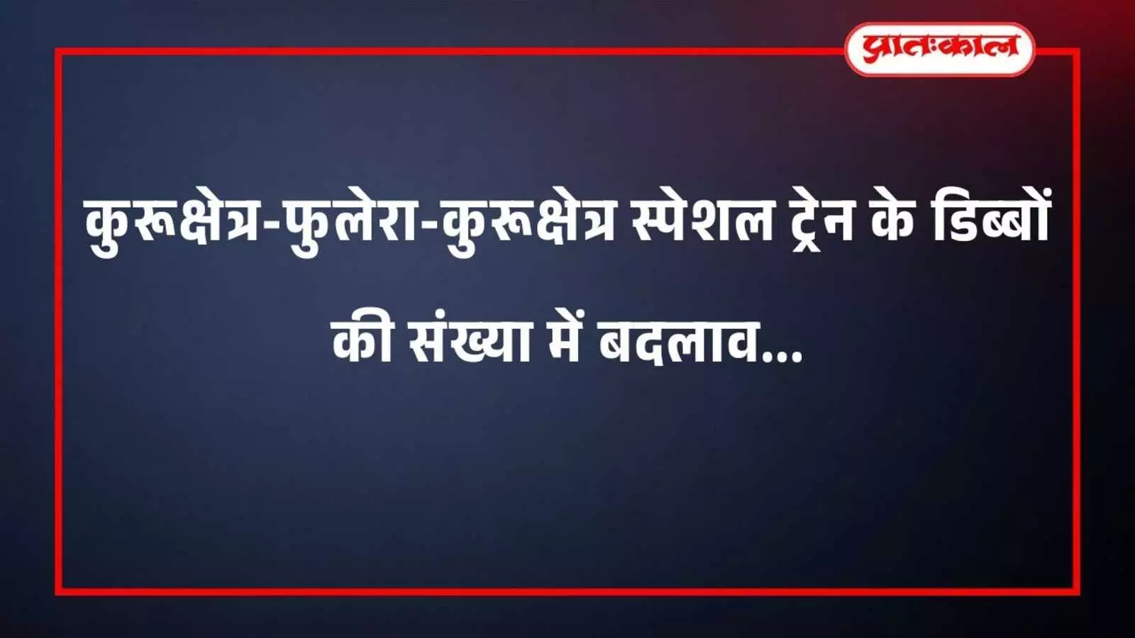 कुरूक्षेत्र-फुलेरा-कुरूक्षेत्र स्पेशल ट्रेन के डिब्बों की संख्या में बदलाव कुरूक्षेत्र-फुलेरा-कुरूक्षेत्र स्पेशल ट्रेन के डिब्बों की संख्या में बदलाव
