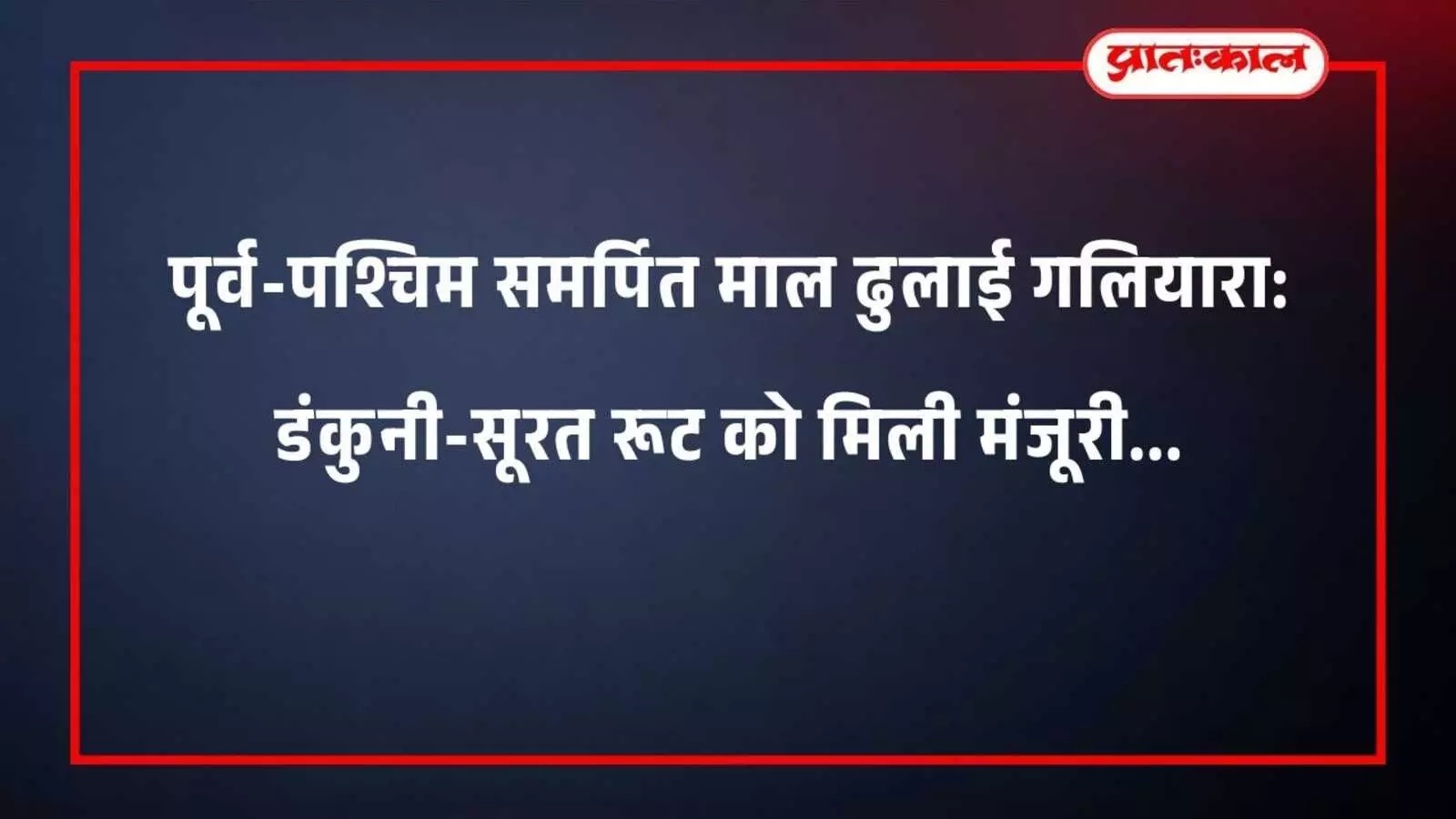पूर्व-पश्चिम समर्पित माल ढुलाई गलियारा: डंकुनी-सूरत रूट को मिली मंजूरी पूर्व-पश्चिम समर्पित माल ढुलाई गलियारा: डंकुनी-सूरत रूट को मिली मंजूरी