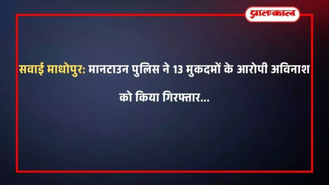 सवाई माधोपुर: मानटाउन पुलिस ने 13 मुकदमों के आरोपी अविनाश को किया गिरफ्तार सवाई माधोपुर: मानटाउन पुलिस ने 13 मुकदमों के आरोपी अविनाश को किया गिरफ्तार