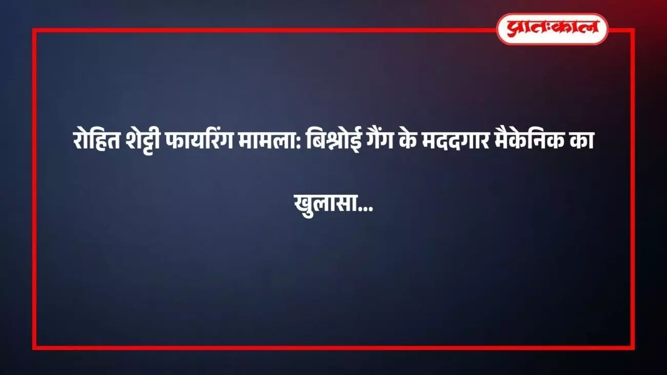 रोहित शेट्टी फायरिंग मामला: बिश्नोई गैंग के मददगार मैकेनिक का खुलासा रोहित शेट्टी फायरिंग मामला: बिश्नोई गैंग के मददगार मैकेनिक का खुलासा