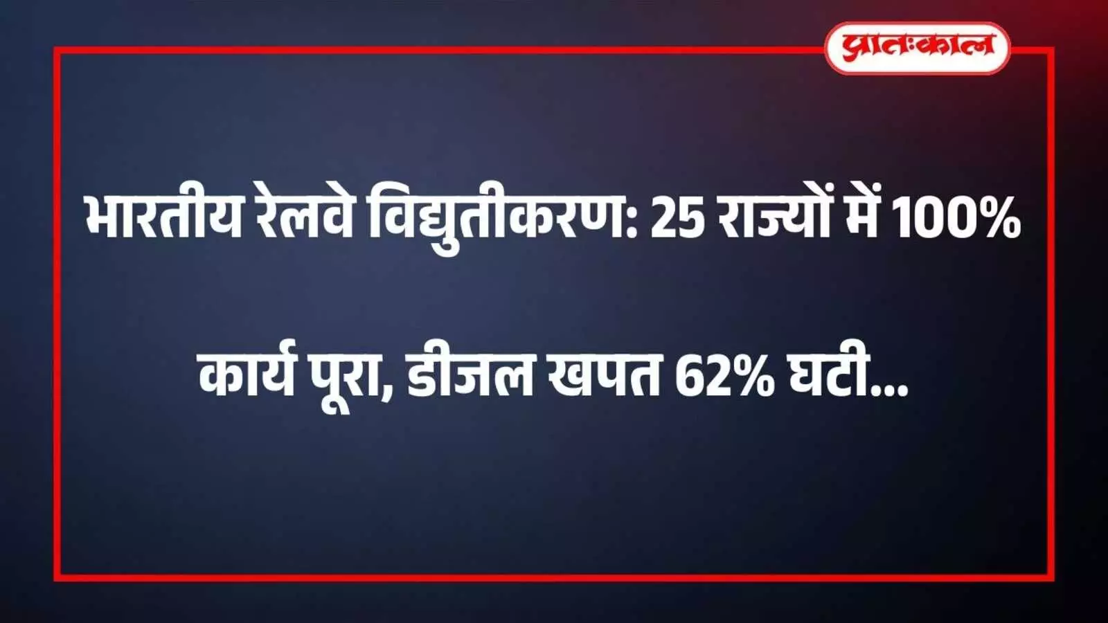 भारतीय रेलवे विद्युतीकरण: 25 राज्यों में 100% कार्य पूरा, डीजल खपत 62% घटी भारतीय रेलवे विद्युतीकरण: 25 राज्यों में 100% कार्य पूरा, डीजल खपत 62% घटी