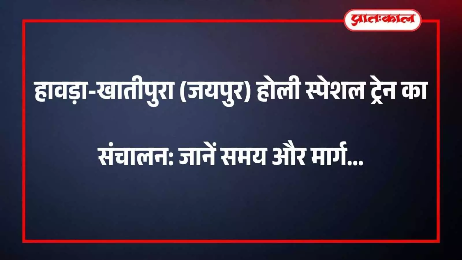 हावड़ा-खातीपुरा (जयपुर) होली स्पेशल ट्रेन का संचालन: जानें समय और मार्ग हावड़ा-खातीपुरा (जयपुर) होली स्पेशल ट्रेन का संचालन: जानें समय और मार्ग