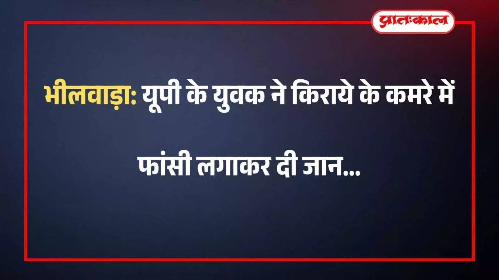 भीलवाड़ा: यूपी के युवक ने किराये के कमरे में फांसी लगाकर दी जान
