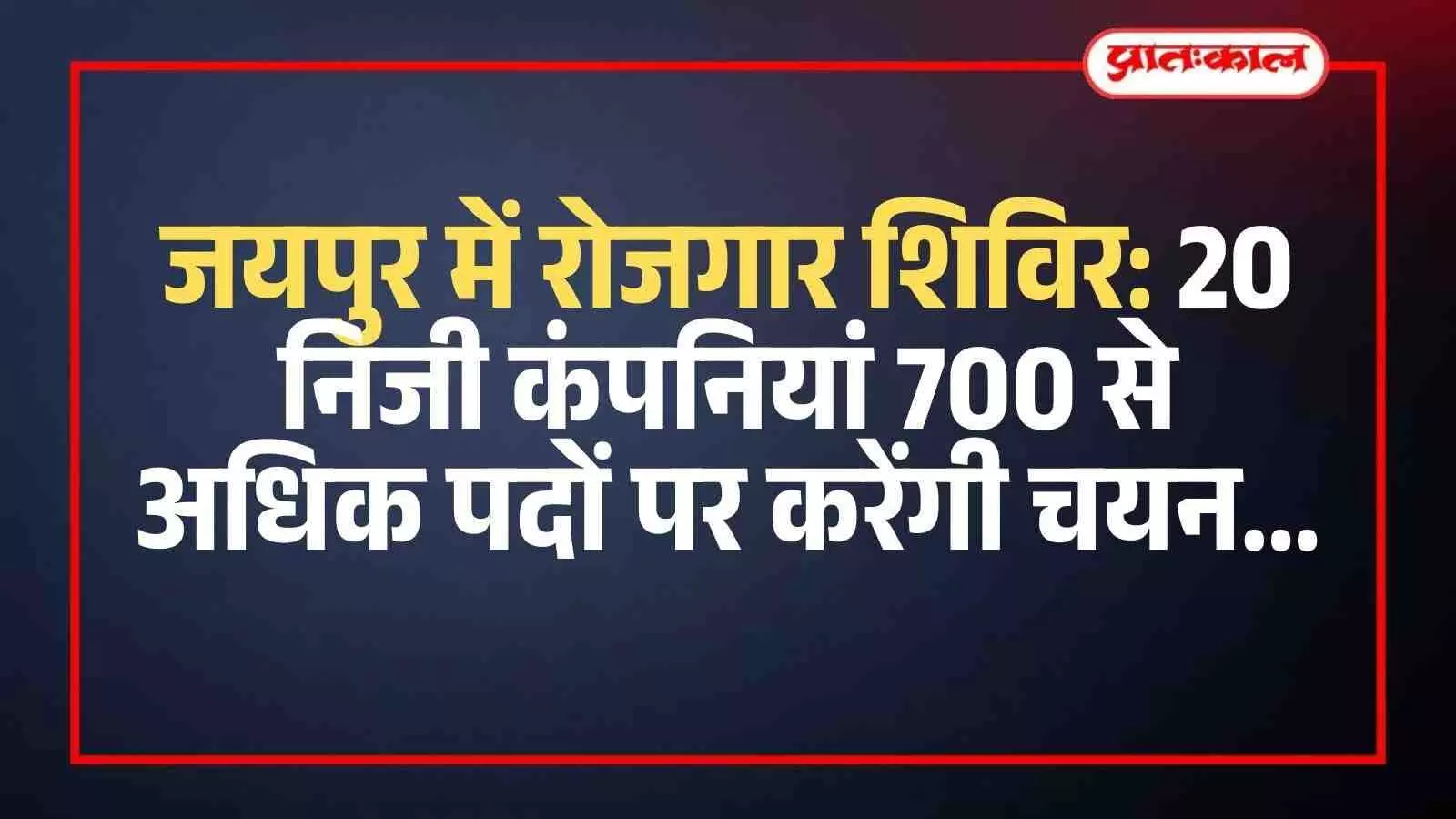 जयपुर में रोजगार शिविर: 20 निजी कंपनियां 700 से अधिक पदों पर करेंगी चयन जयपुर में रोजगार शिविर: 20 निजी कंपनियां 700 से अधिक पदों पर करेंगी चयन