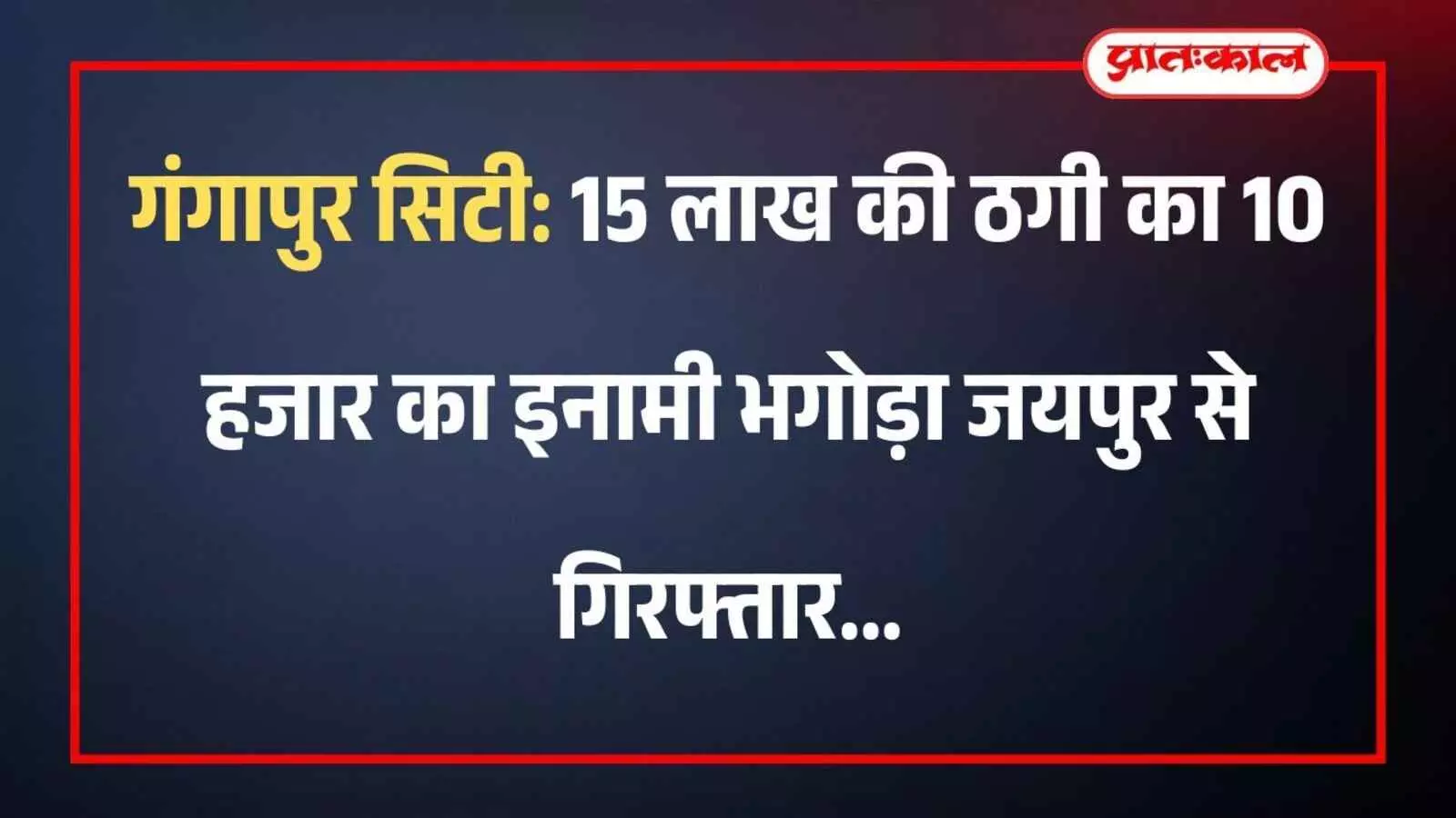 गंगापुर सिटी: 15 लाख की ठगी का 10 हजार का इनामी भगोड़ा जयपुर से गिरफ्तार गंगापुर सिटी: 15 लाख की ठगी का 10 हजार का इनामी भगोड़ा जयपुर से गिरफ्तार