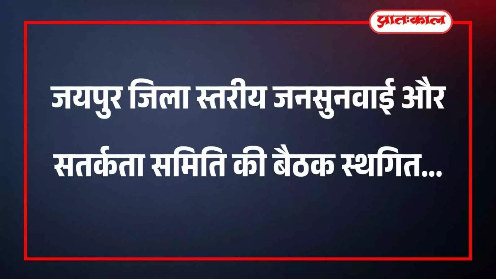 जयपुर जिला स्तरीय जनसुनवाई और सतर्कता समिति की बैठक स्थगित जयपुर जिला स्तरीय जनसुनवाई और सतर्कता समिति की बैठक स्थगित