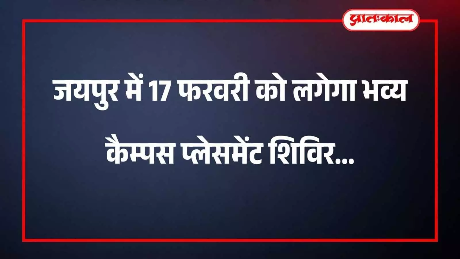 जयपुर में 17 फरवरी को लगेगा भव्य कैम्पस प्लेसमेंट शिविर जयपुर में 17 फरवरी को लगेगा भव्य कैम्पस प्लेसमेंट शिविर