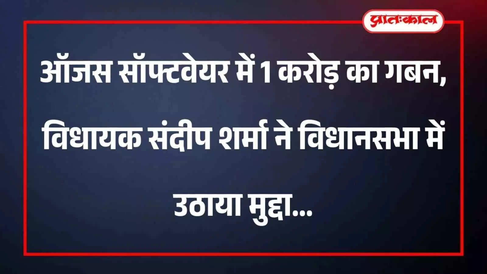 ऑजस सॉफ्टवेयर में 1 करोड़ का गबन, विधायक संदीप शर्मा ने विधानसभा में उठाया मुद्दा ऑजस सॉफ्टवेयर में 1 करोड़ का गबन, विधायक संदीप शर्मा ने विधानसभा में उठाया मुद्दा