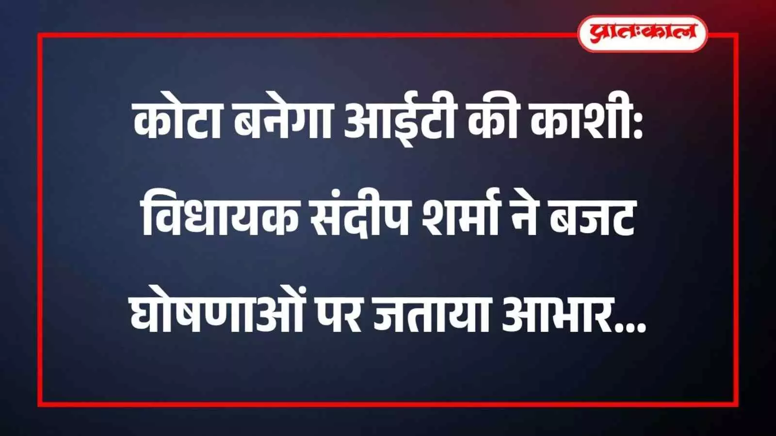 कोटा बनेगा आईटी की काशी: विधायक संदीप शर्मा ने बजट घोषणाओं पर जताया आभार कोटा बनेगा आईटी की काशी: विधायक संदीप शर्मा ने बजट घोषणाओं पर जताया आभार