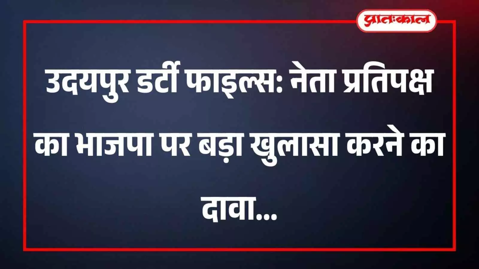उदयपुर डर्टी फाइल्स: नेता प्रतिपक्ष का भाजपा पर बड़ा खुलासा करने का दावा उदयपुर डर्टी फाइल्स: नेता प्रतिपक्ष का भाजपा पर बड़ा खुलासा करने का दावा