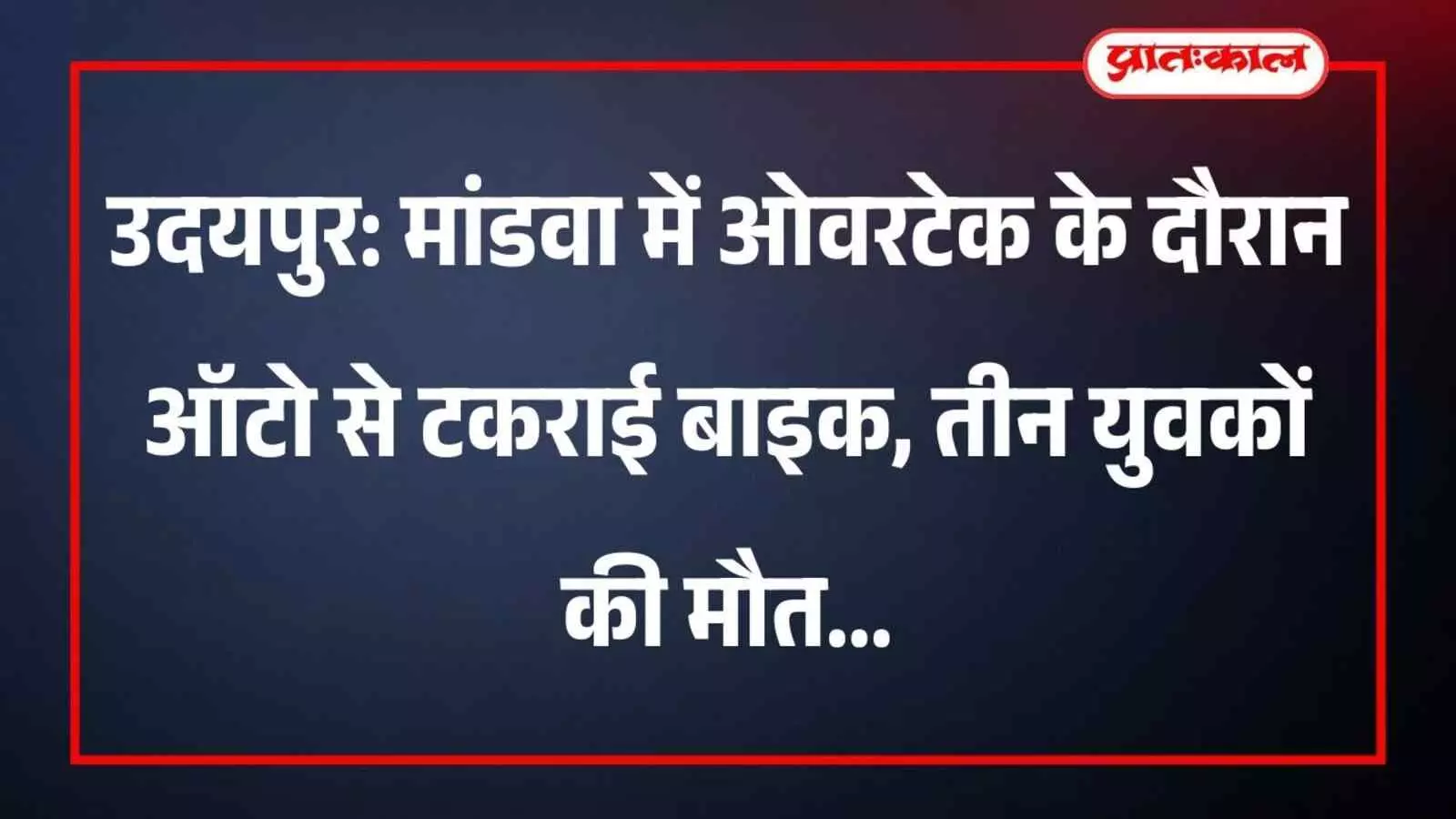 उदयपुर: मांडवा में ओवरटेक के दौरान ऑटो से टकराई बाइक, तीन युवकों की मौत उदयपुर: मांडवा में ओवरटेक के दौरान ऑटो से टकराई बाइक, तीन युवकों की मौत