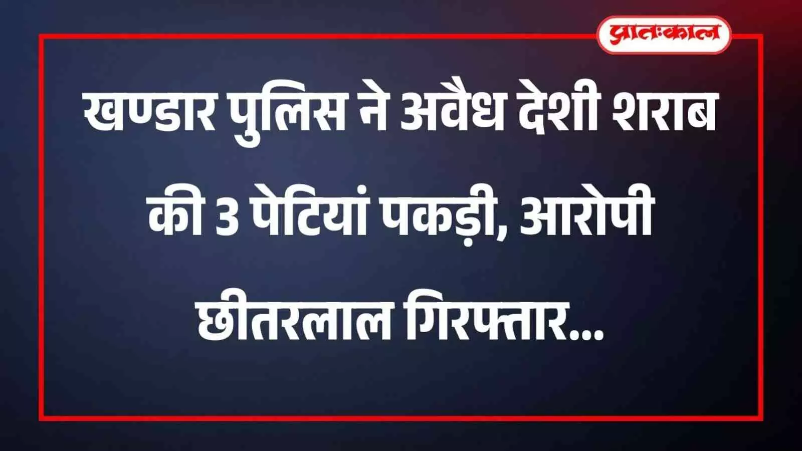 खण्डार पुलिस ने अवैध देशी शराब की 3 पेटियां पकड़ी, आरोपी छीतरलाल गिरफ्तार खण्डार पुलिस ने अवैध देशी शराब की 3 पेटियां पकड़ी, आरोपी छीतरलाल गिरफ्तार