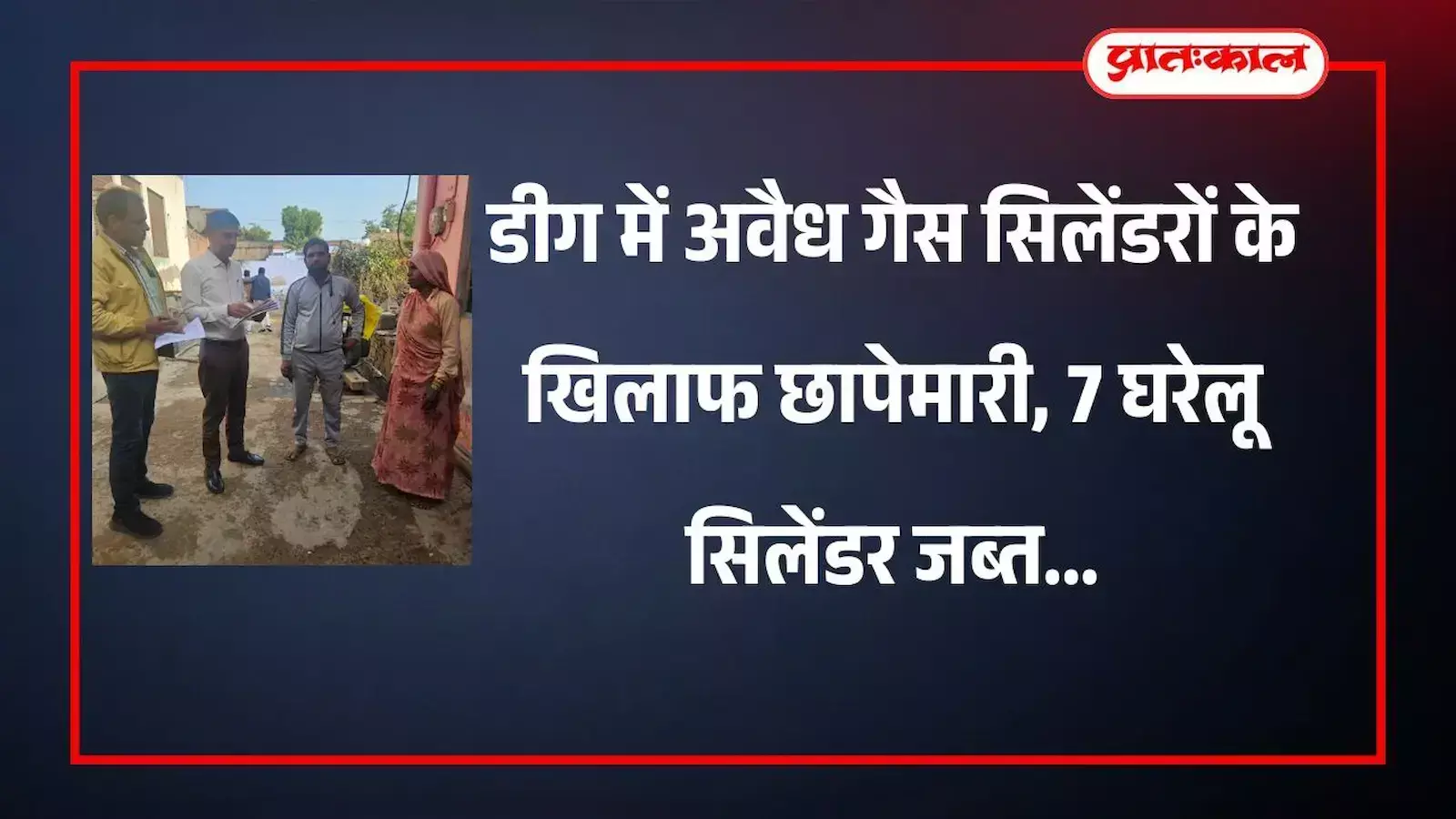 डीग जिले में खाद्य विभाग की टीम दुकानों पर अवैध घरेलू गैस सिलेंडरों की जांच और जब्ती की कार्रवाई करते हुए। डीग जिले में खाद्य विभाग की टीम दुकानों पर अवैध घरेलू गैस सिलेंडरों की जांच और जब्ती की कार्रवाई करते हुए।