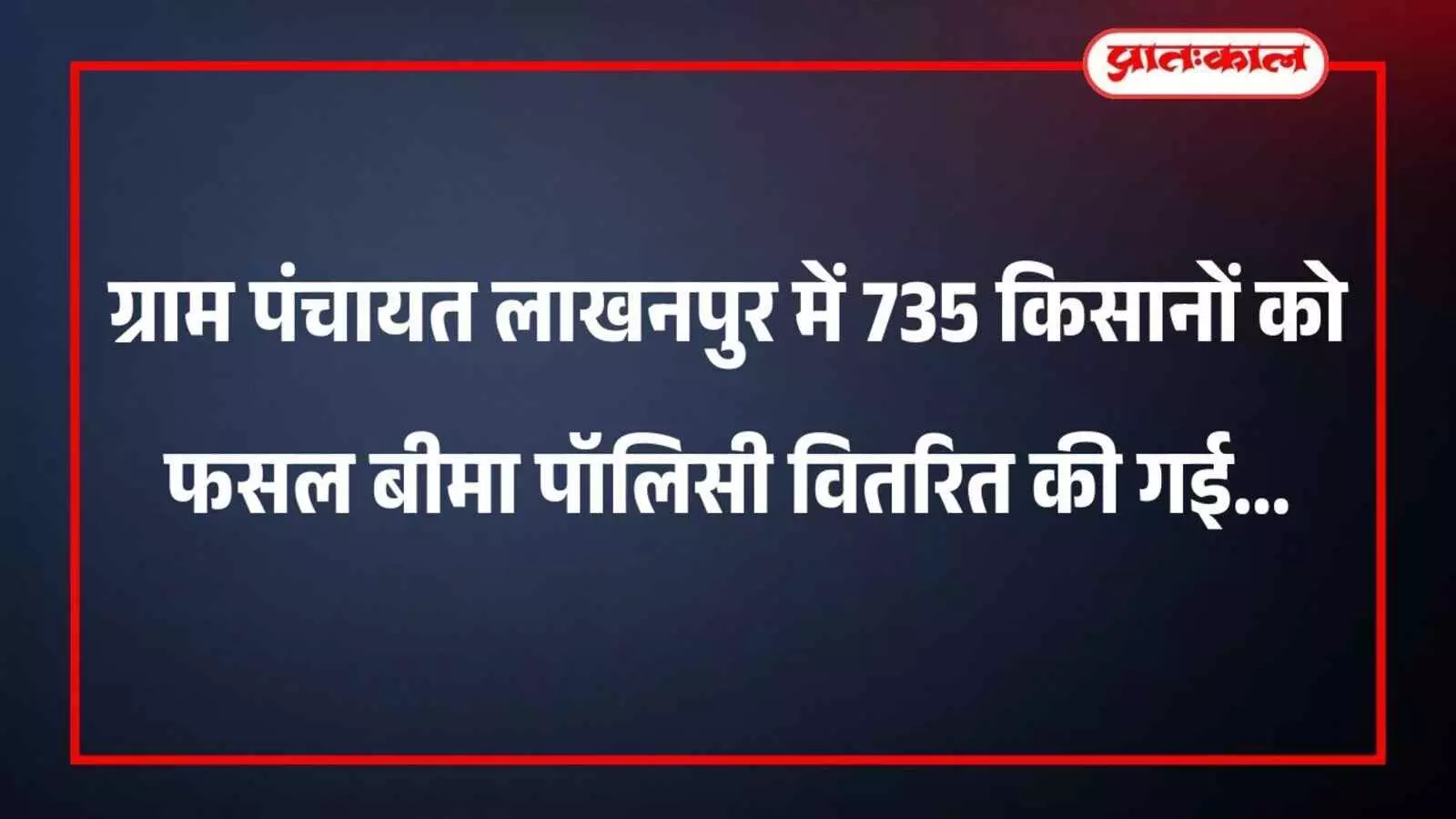 ग्राम पंचायत लाखनपुर में 735 किसानों को फसल बीमा पॉलिसी वितरित की गई ग्राम पंचायत लाखनपुर में 735 किसानों को फसल बीमा पॉलिसी वितरित की गई