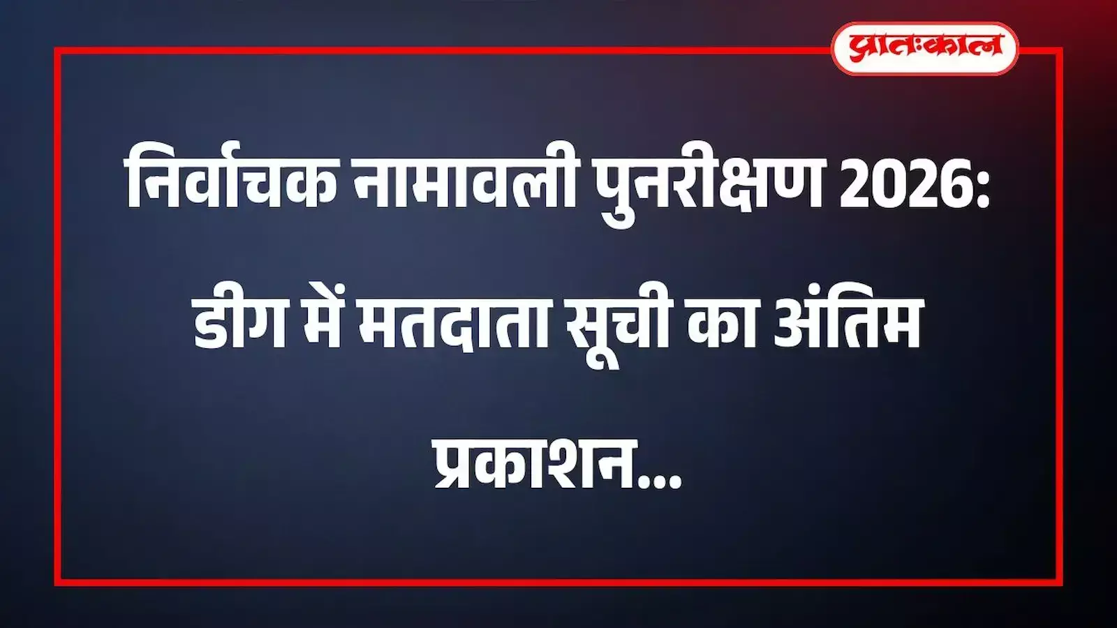 निर्वाचक नामावली पुनरीक्षण 2026: डीग में मतदाता सूची का अंतिम प्रकाशन निर्वाचक नामावली पुनरीक्षण 2026: डीग में मतदाता सूची का अंतिम प्रकाशन