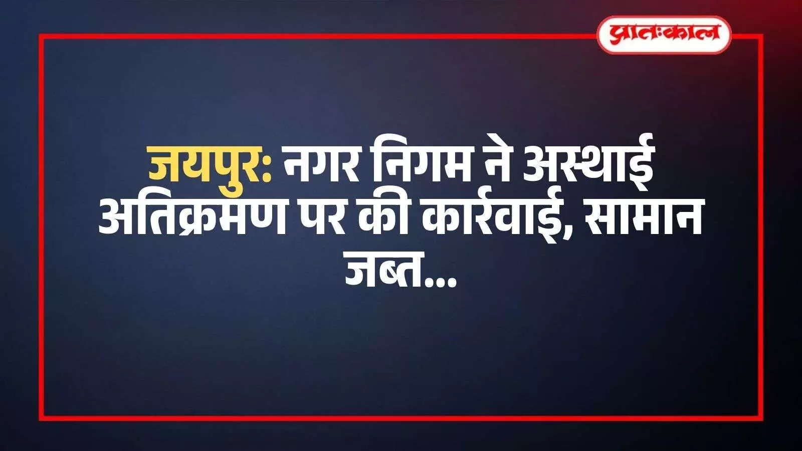 जयपुर के मालवीय नगर में नगर निगम की टीम द्वारा सड़क किनारे से अस्थाई अतिक्रमण हटाने की कार्रवाई की जा रही है।