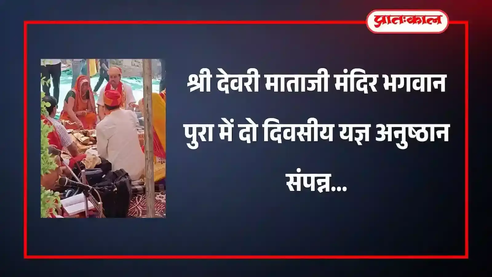 देवरी माताजी मंदिर भगवान पुरा में यज्ञ कुंड के पास आहुति देते श्रद्धालु और पंडित। देवरी माताजी मंदिर भगवान पुरा में यज्ञ कुंड के पास आहुति देते श्रद्धालु और पंडित।