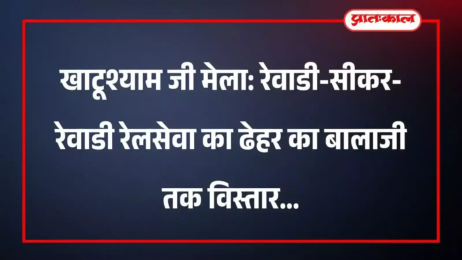 खाटूश्याम जी मेला: रेवाडी-सीकर-रेवाडी रेलसेवा का ढेहर का बालाजी तक विस्तार खाटूश्याम जी मेला: रेवाडी-सीकर-रेवाडी रेलसेवा का ढेहर का बालाजी तक विस्तार