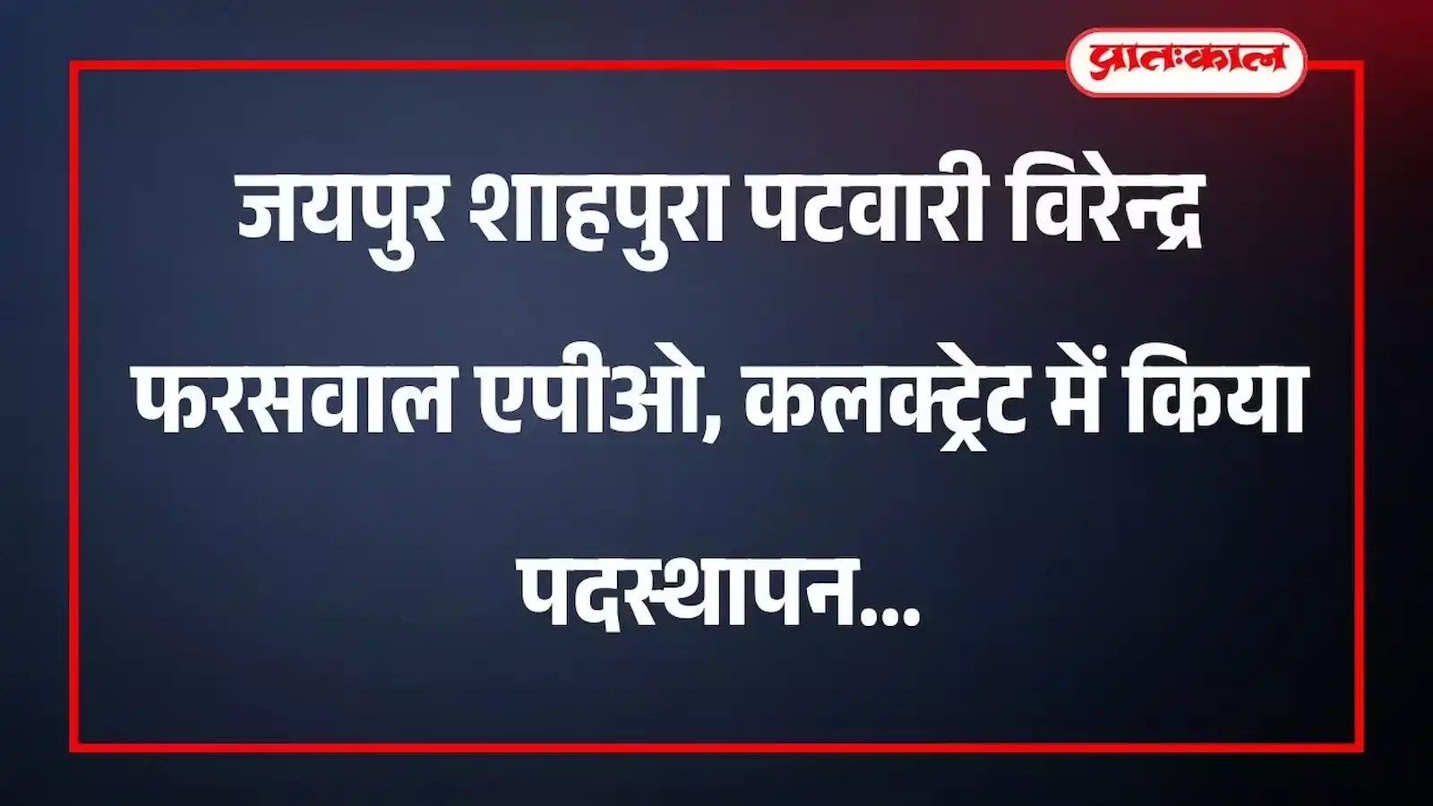 जयपुर शाहपुरा पटवारी विरेन्द्र फरसवाल एपीओ, कलक्ट्रेट में किया पदस्थापन जयपुर शाहपुरा पटवारी विरेन्द्र फरसवाल एपीओ, कलक्ट्रेट में किया पदस्थापन