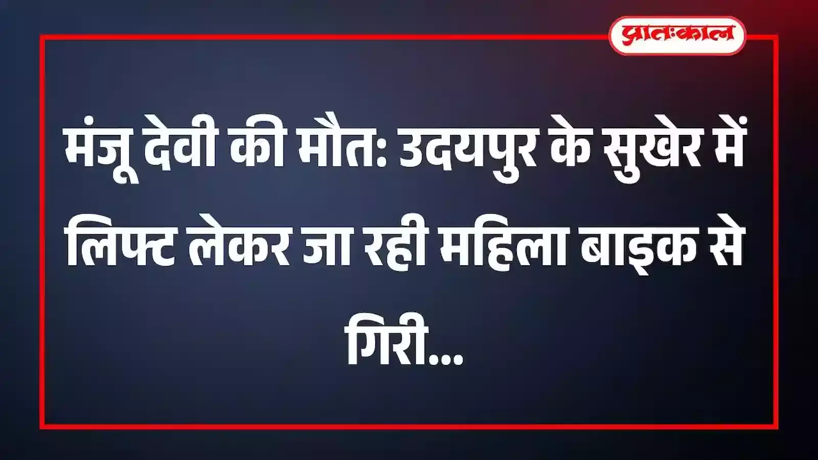 मंजू देवी की मौत: उदयपुर के सुखेर में लिफ्ट लेकर जा रही महिला बाइक से गिरी मंजू देवी की मौत: उदयपुर के सुखेर में लिफ्ट लेकर जा रही महिला बाइक से गिरी