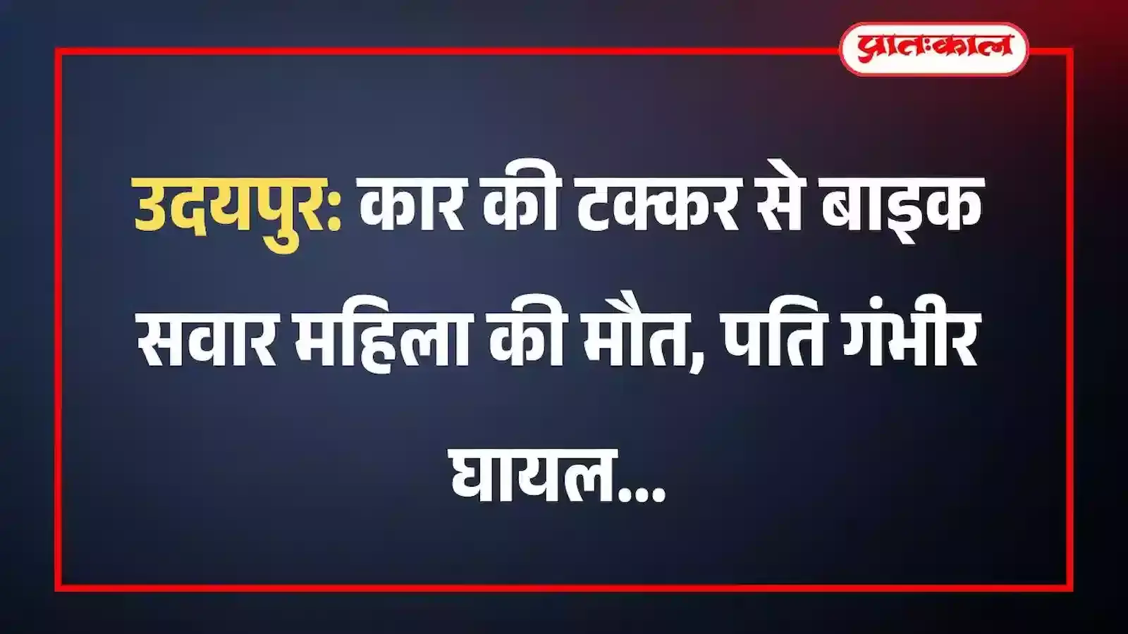 उदयपुर: कार की टक्कर से बाइक सवार महिला की मौत, पति गंभीर घायल उदयपुर: कार की टक्कर से बाइक सवार महिला की मौत, पति गंभीर घायल