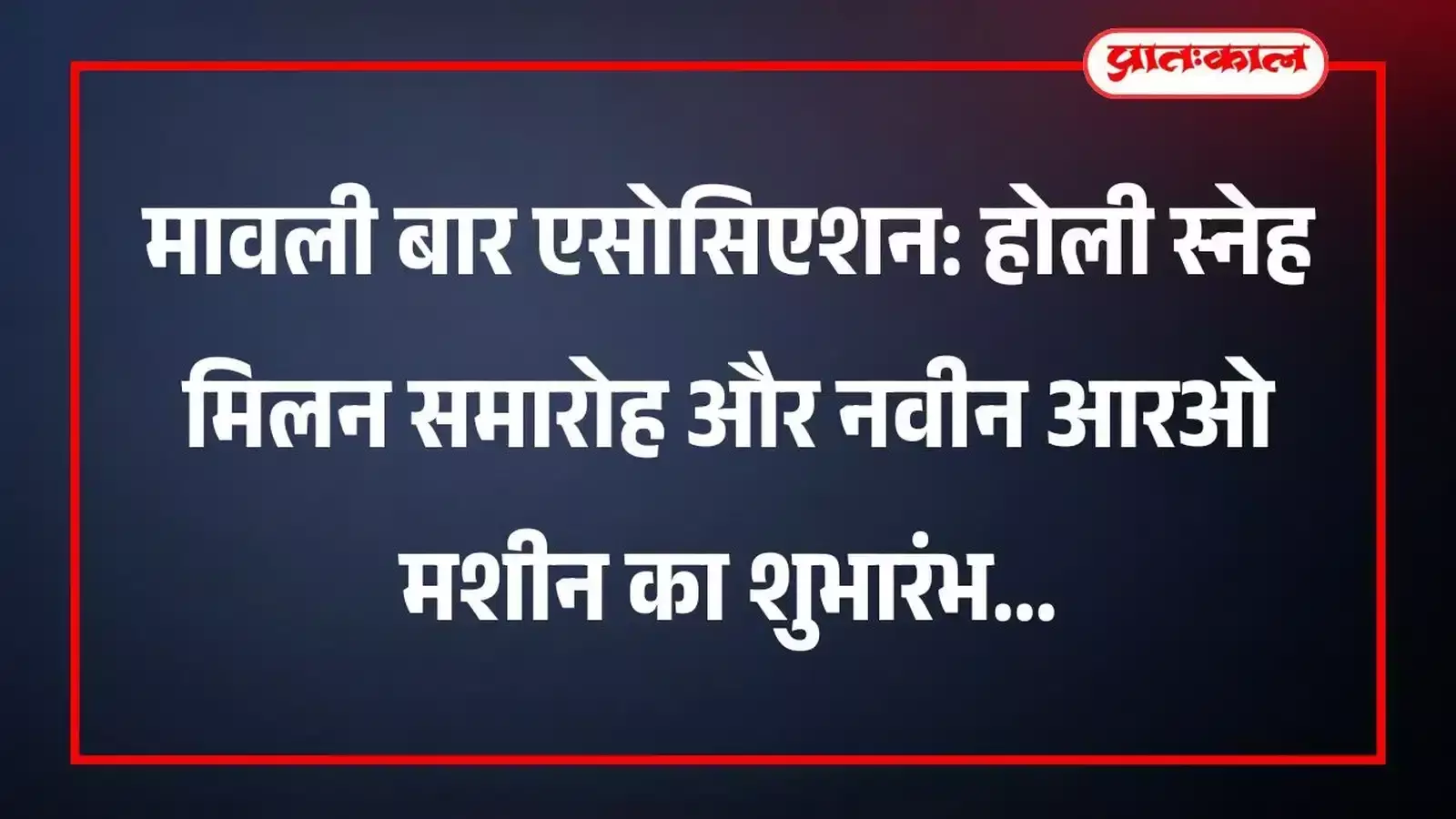 मावली बार एसोसिएशन: होली स्नेह मिलन समारोह और नवीन आरओ मशीन का शुभारंभ