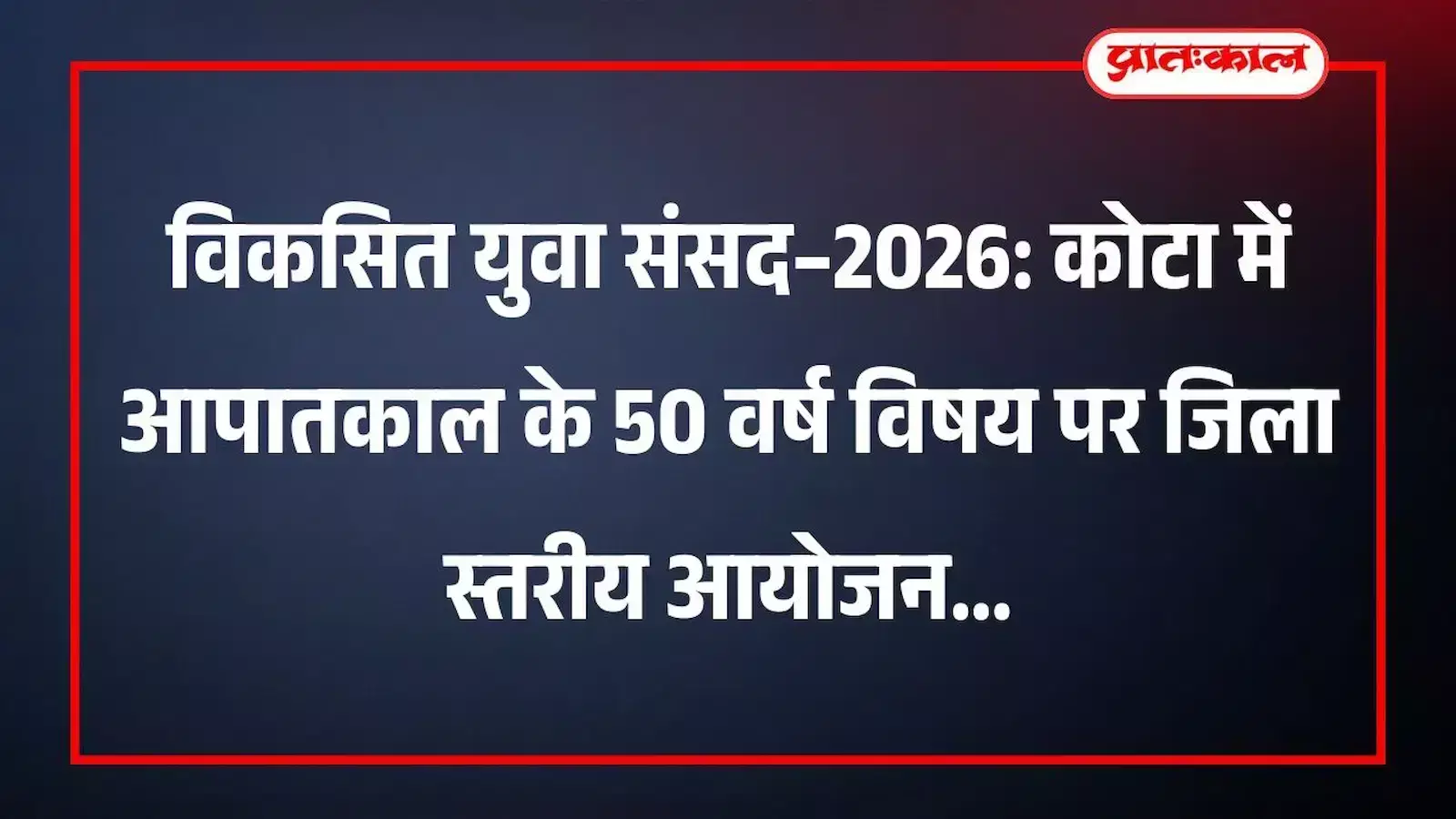 विकसित युवा संसद–2026: कोटा में आपातकाल के 50 वर्ष विषय पर जिला स्तरीय आयोजन