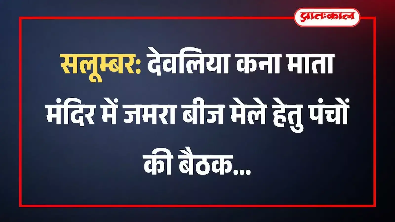 सलूम्बर: देवलिया कना माता मंदिर में जमरा बीज मेले हेतु पंचों की बैठक सलूम्बर: देवलिया कना माता मंदिर में जमरा बीज मेले हेतु पंचों की बैठक
