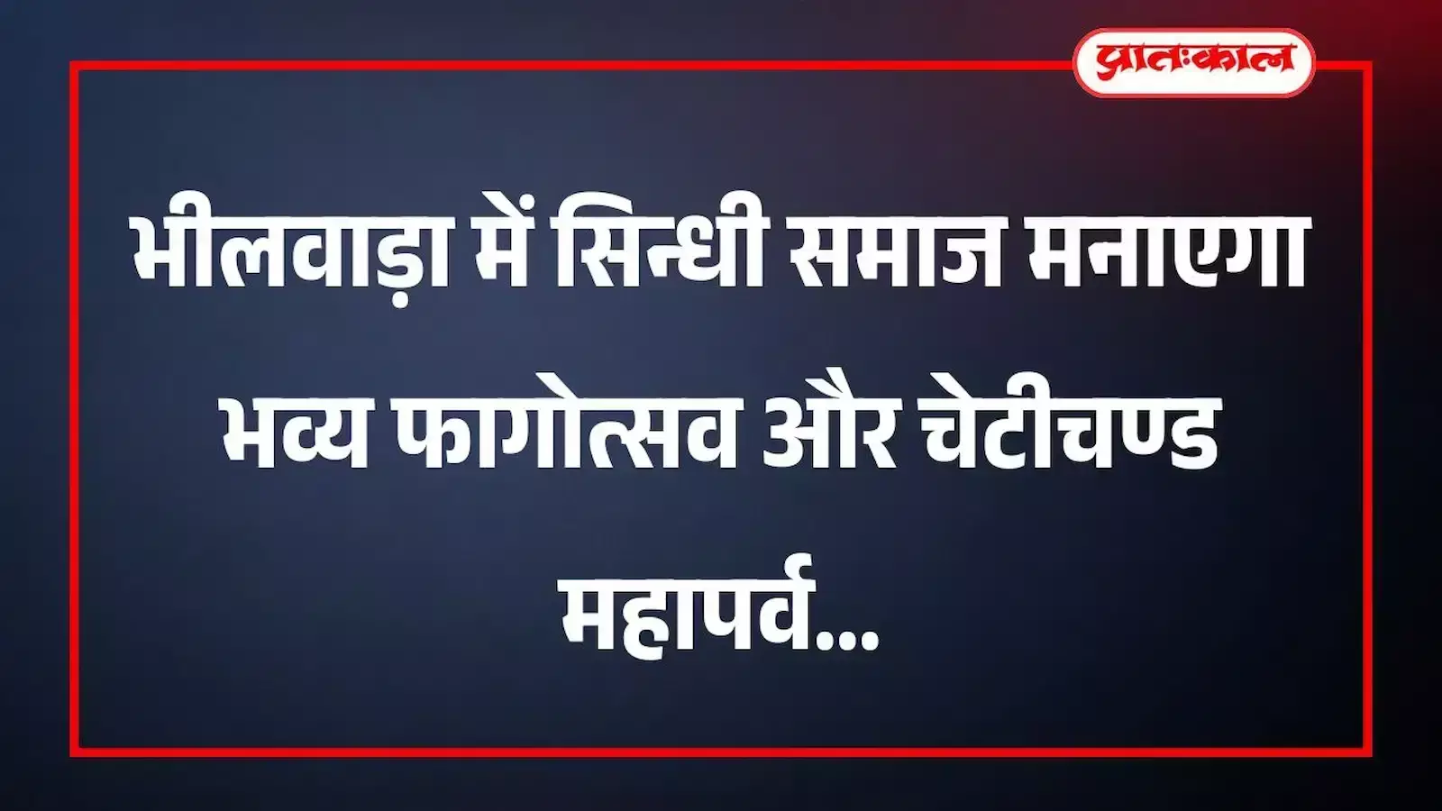 भीलवाड़ा में सिन्धी समाज मनाएगा भव्य फागोत्सव और चेटीचण्ड महापर्व भीलवाड़ा में सिन्धी समाज मनाएगा भव्य फागोत्सव और चेटीचण्ड महापर्व