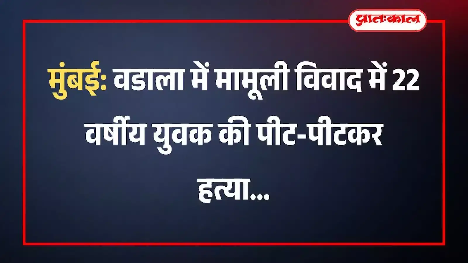 मुंबई: वडाला में मामूली विवाद में 22 वर्षीय युवक की पीट-पीटकर हत्या मुंबई: वडाला में मामूली विवाद में 22 वर्षीय युवक की पीट-पीटकर हत्या