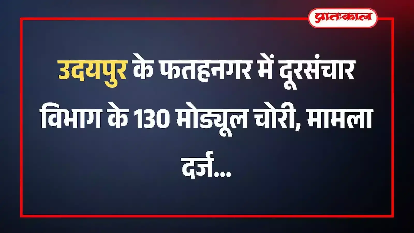 उदयपुर के फतहनगर में दूरसंचार विभाग के 130 मोड्यूल चोरी, मामला दर्ज उदयपुर के फतहनगर में दूरसंचार विभाग के 130 मोड्यूल चोरी, मामला दर्ज