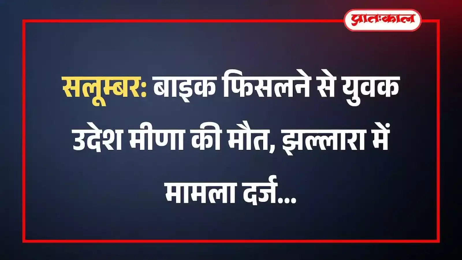सलूम्बर: बाइक फिसलने से युवक उदेश मीणा की मौत, झल्लारा में मामला दर्ज
