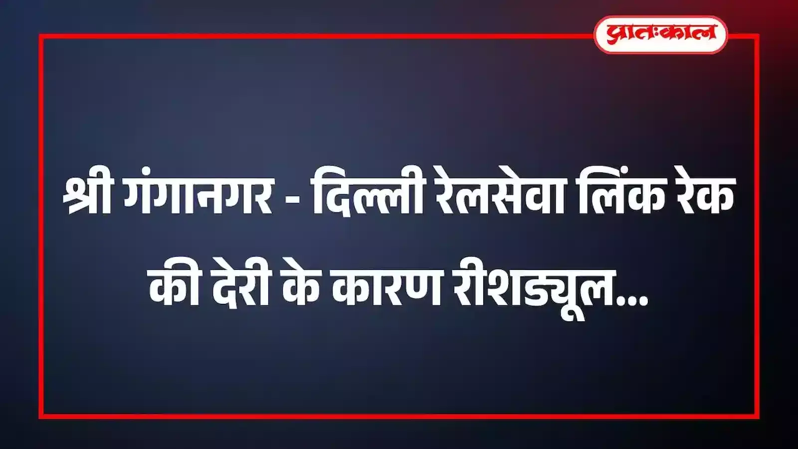श्री गंगानगर - दिल्ली रेलसेवा लिंक रेक की देरी के कारण रीशड्यूल श्री गंगानगर - दिल्ली रेलसेवा लिंक रेक की देरी के कारण रीशड्यूल