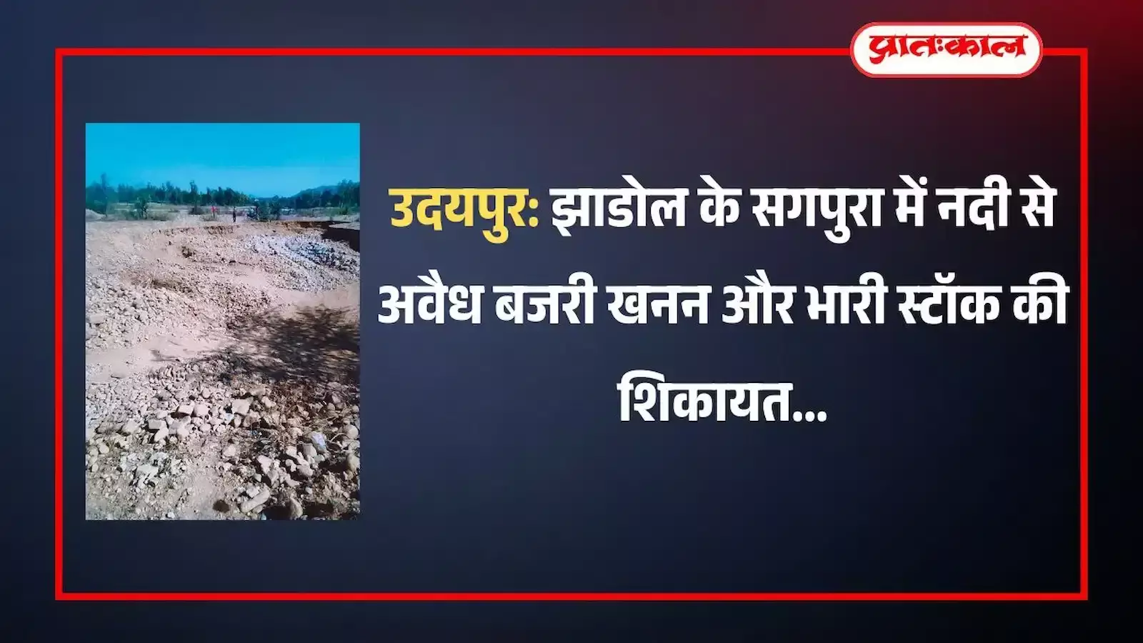 झाडोल के सगपुरा में नदी किनारे माफिया द्वारा अवैध रूप से जमा किया गया बजरी का ढेर और खनन स्थल। झाडोल के सगपुरा में नदी किनारे माफिया द्वारा अवैध रूप से जमा किया गया बजरी का ढेर और खनन स्थल।