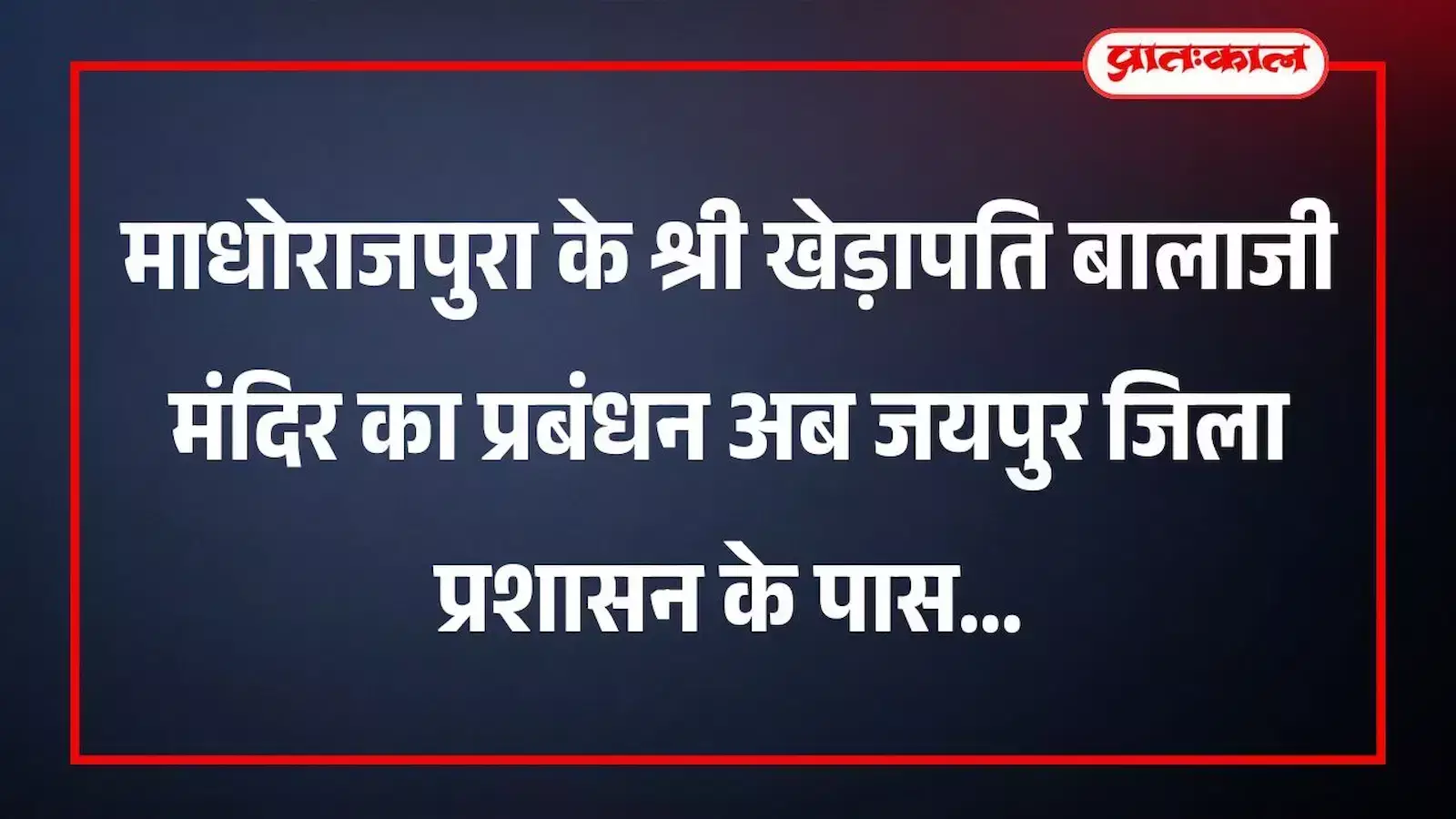 माधोराजपुरा के श्री खेड़ापति बालाजी मंदिर का प्रबंधन अब जयपुर जिला प्रशासन के पास माधोराजपुरा के श्री खेड़ापति बालाजी मंदिर का प्रबंधन अब जयपुर जिला प्रशासन के पास