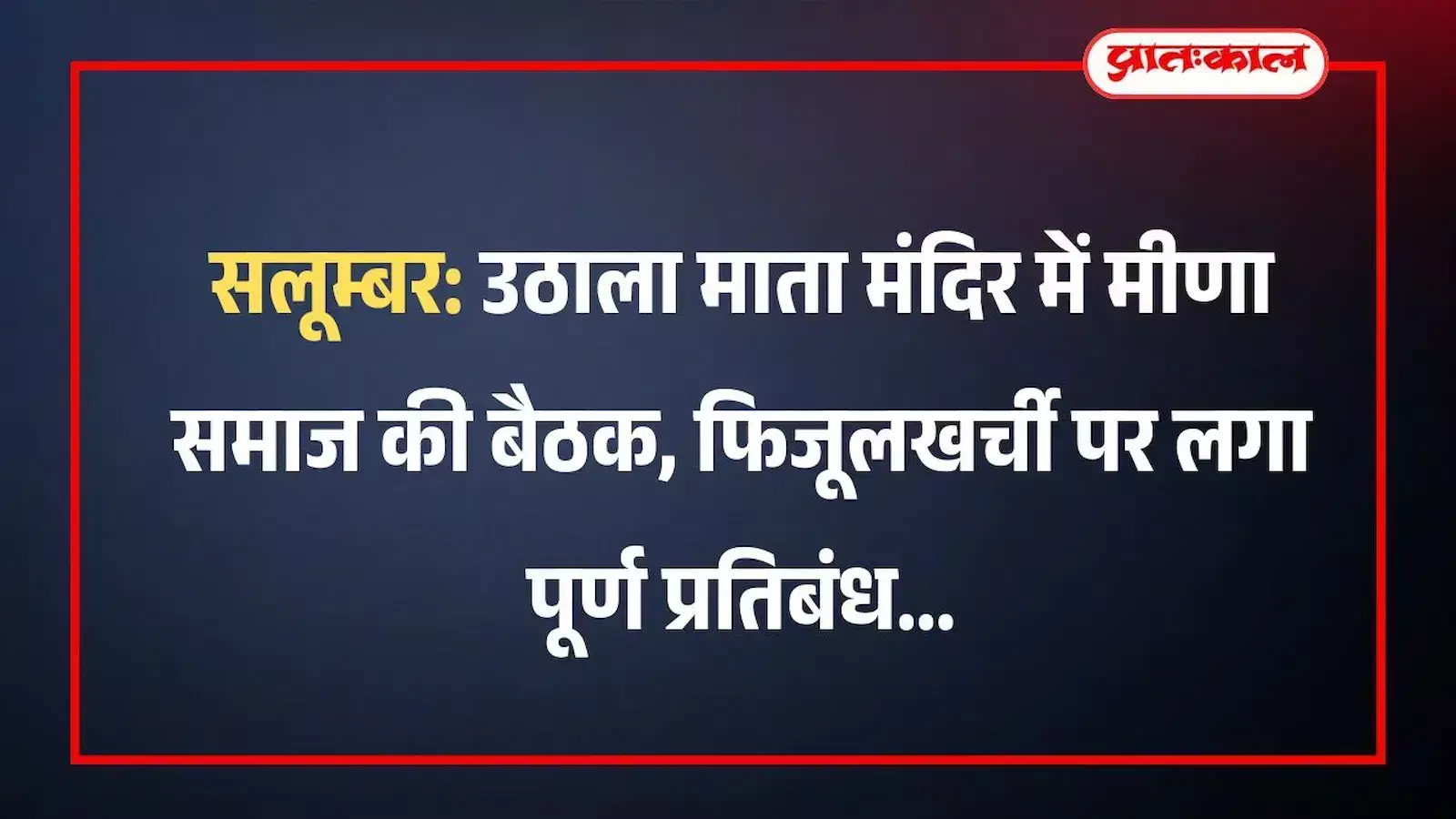 सलूम्बर: उठाला माता मंदिर में मीणा समाज की बैठक, फिजूलखर्ची पर लगा पूर्ण प्रतिबंध सलूम्बर: उठाला माता मंदिर में मीणा समाज की बैठक, फिजूलखर्ची पर लगा पूर्ण प्रतिबंध