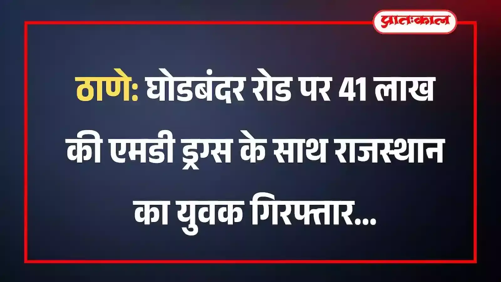 ठाणे: घोडबंदर रोड पर 41 लाख की एमडी ड्रग्स के साथ राजस्थान का युवक गिरफ्तार ठाणे: घोडबंदर रोड पर 41 लाख की एमडी ड्रग्स के साथ राजस्थान का युवक गिरफ्तार