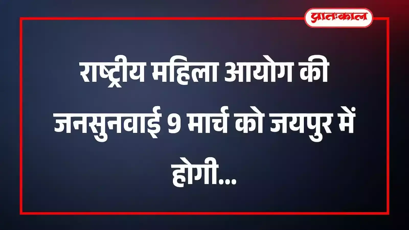 राष्ट्रीय महिला आयोग की जनसुनवाई 9 मार्च को जयपुर में होगी राष्ट्रीय महिला आयोग की जनसुनवाई 9 मार्च को जयपुर में होगी