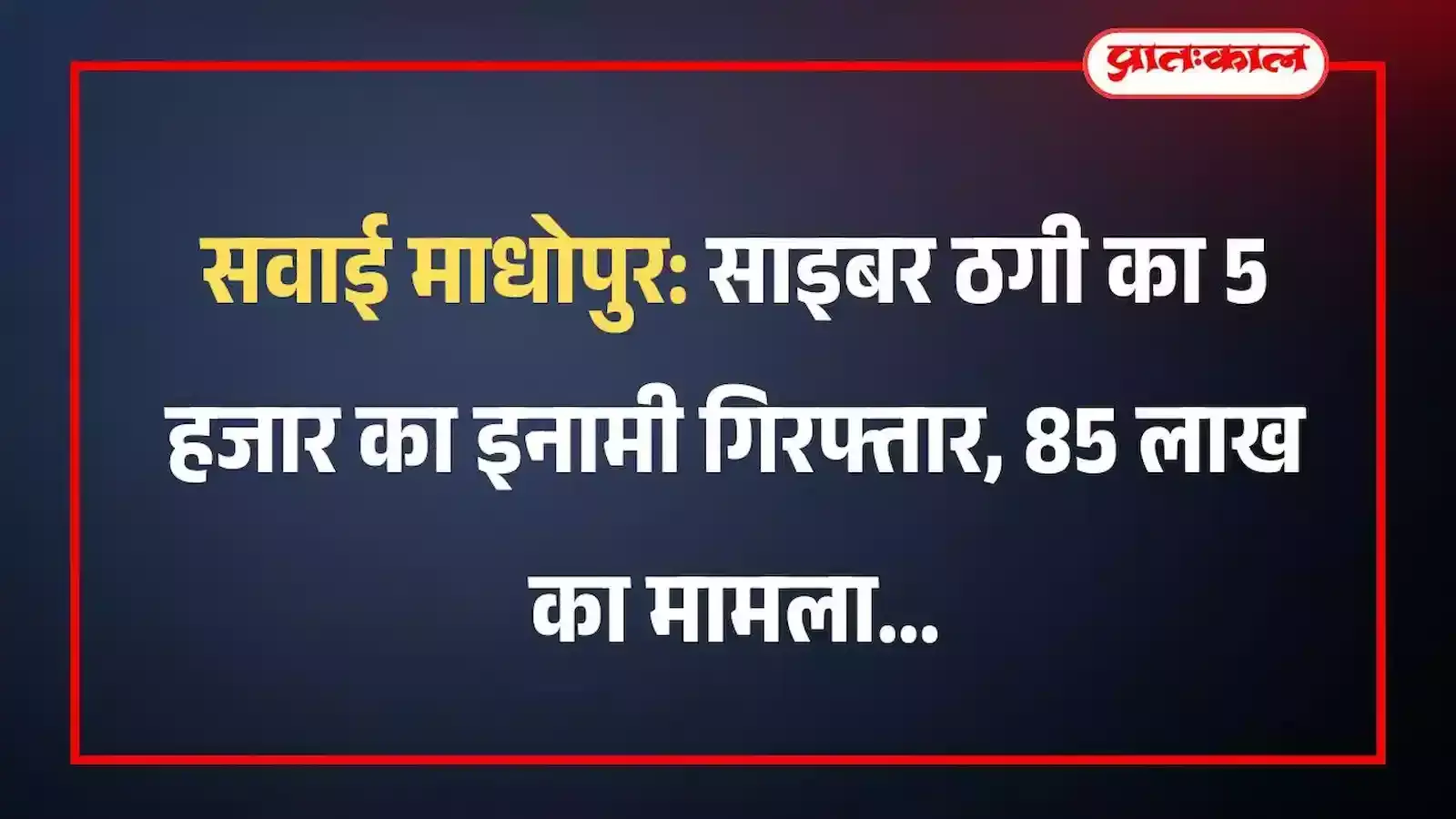 सवाई माधोपुर: साइबर ठगी का 5 हजार का इनामी गिरफ्तार, 85 लाख का मामला सवाई माधोपुर: साइबर ठगी का 5 हजार का इनामी गिरफ्तार, 85 लाख का मामला