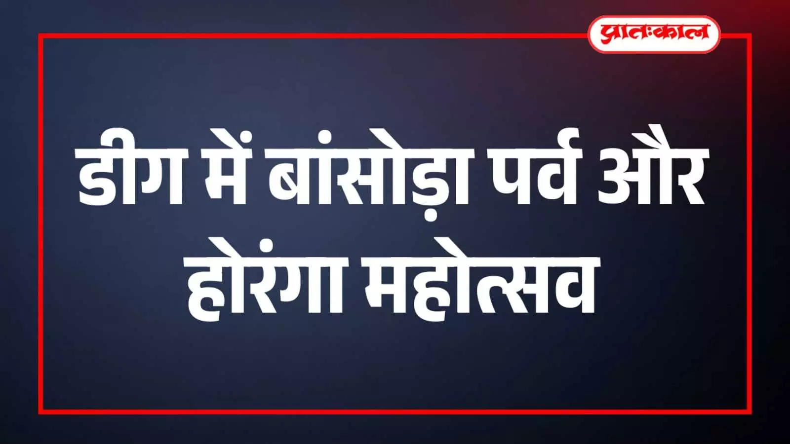 डीग में बांसोड़ा पर्व और होरंगा महोत्सव