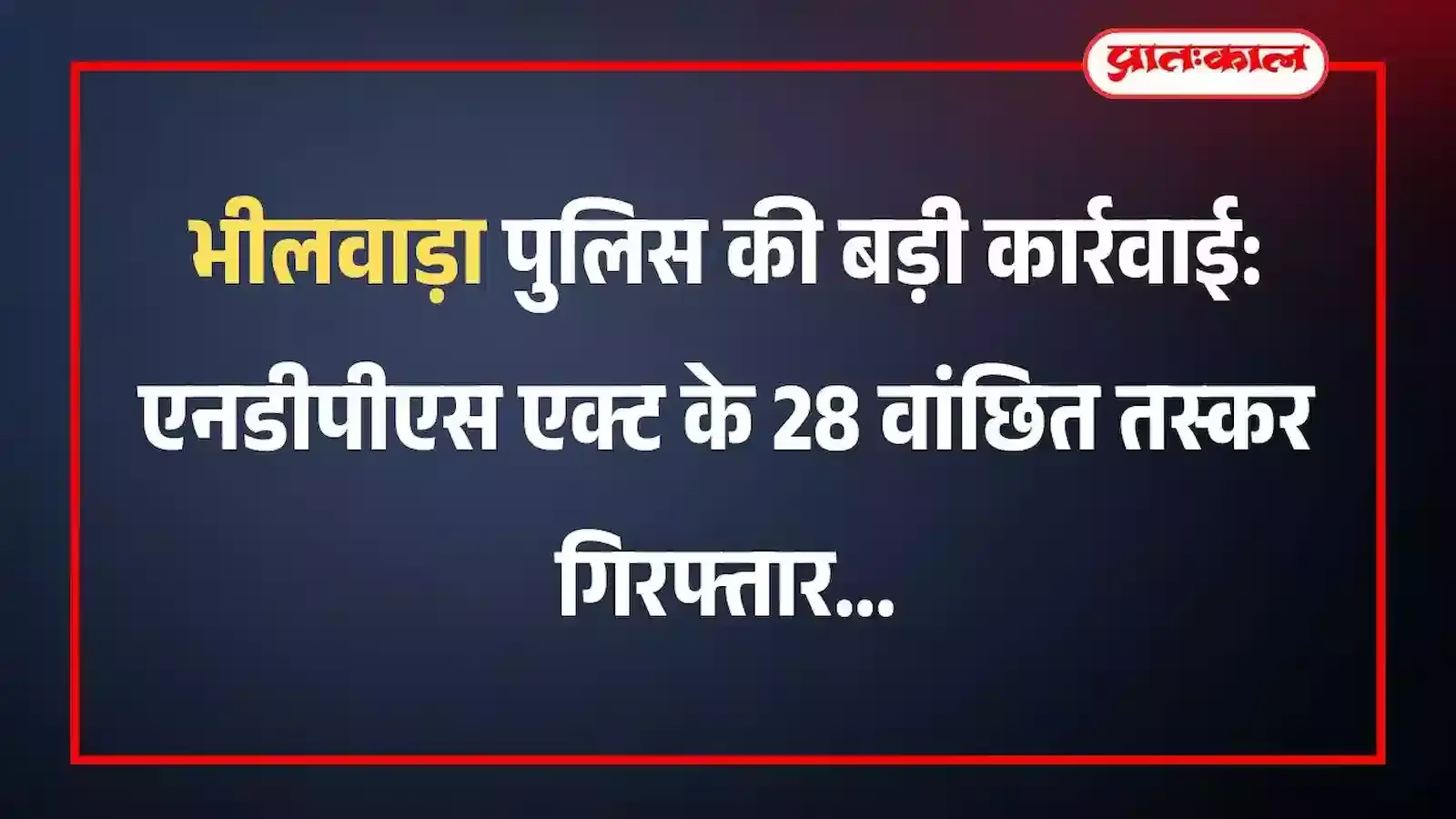 भीलवाड़ा पुलिस की बड़ी कार्रवाई: एनडीपीएस एक्ट के 28 वांछित तस्कर गिरफ्तार भीलवाड़ा पुलिस की बड़ी कार्रवाई: एनडीपीएस एक्ट के 28 वांछित तस्कर गिरफ्तार