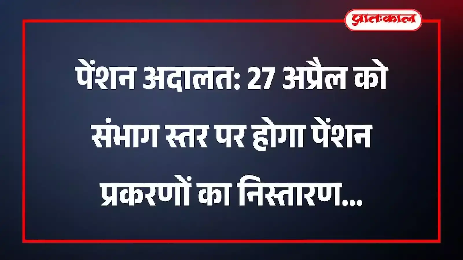 पेंशन अदालत: 27 अप्रैल को संभाग स्तर पर होगा पेंशन प्रकरणों का निस्तारण पेंशन अदालत: 27 अप्रैल को संभाग स्तर पर होगा पेंशन प्रकरणों का निस्तारण