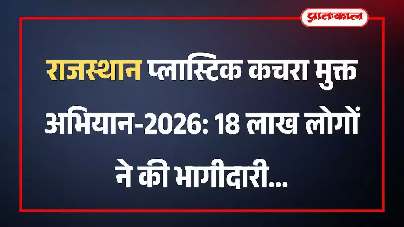 राजस्थान प्लास्टिक कचरा मुक्त अभियान-2026: 18 लाख लोगों ने की भागीदारी राजस्थान प्लास्टिक कचरा मुक्त अभियान-2026: 18 लाख लोगों ने की भागीदारी