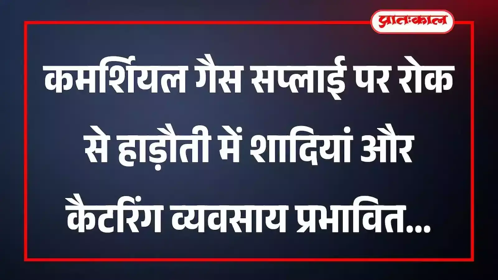 कमर्शियल गैस सप्लाई पर रोक से हाड़ौती में शादियां और कैटरिंग व्यवसाय प्रभावित कमर्शियल गैस सप्लाई पर रोक से हाड़ौती में शादियां और कैटरिंग व्यवसाय प्रभावित